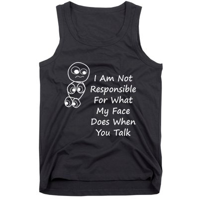 I Am Not Responsible For What My Face Does When You Talk Tank Top