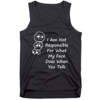 I Am Not Responsible For What My Face Does When You Talk Tank Top