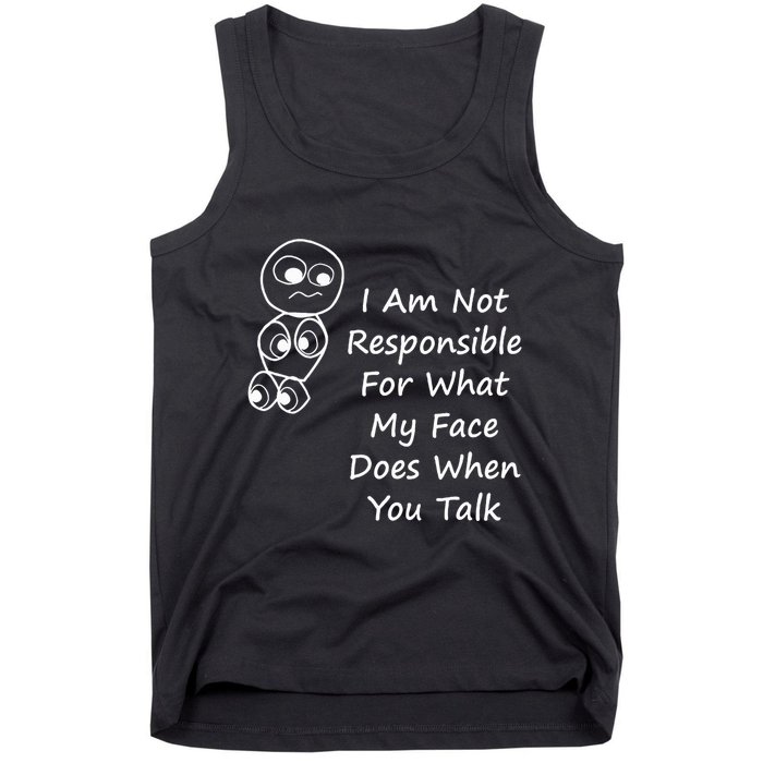 I Am Not Responsible For What My Face Does When You Talk Tank Top