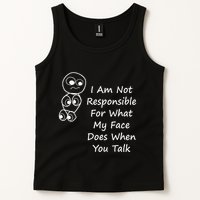 I Am Not Responsible For What My Face Does When You Talk Tank Top