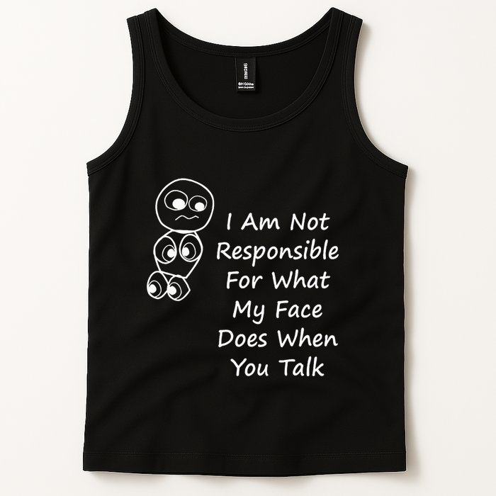 I Am Not Responsible For What My Face Does When You Talk Tank Top