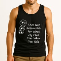 I Am Not Responsible For What My Face Does When You Talk Tank Top