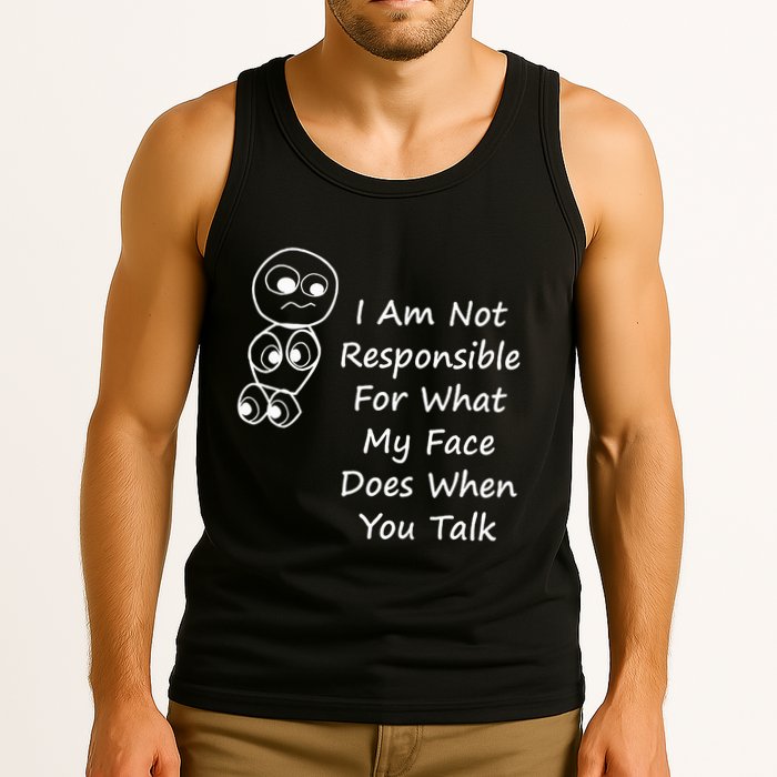 I Am Not Responsible For What My Face Does When You Talk Tank Top