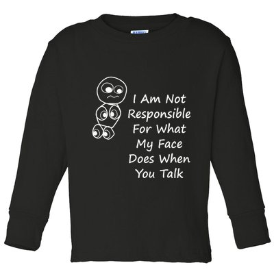 I Am Not Responsible For What My Face Does When You Talk Toddler Long Sleeve Shirt