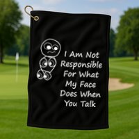 I Am Not Responsible For What My Face Does When You Talk Golf Towel