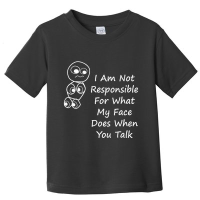 I Am Not Responsible For What My Face Does When You Talk Toddler T-Shirt