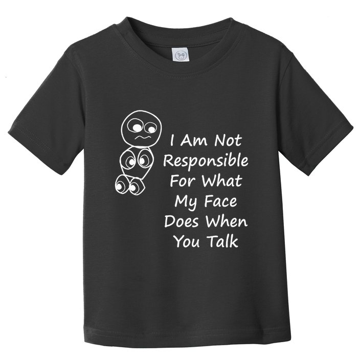 I Am Not Responsible For What My Face Does When You Talk Toddler T-Shirt