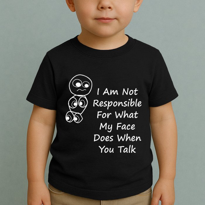 I Am Not Responsible For What My Face Does When You Talk Toddler T-Shirt