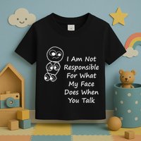 I Am Not Responsible For What My Face Does When You Talk Toddler T-Shirt