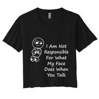 I Am Not Responsible For What My Face Does When You Talk Crop Top