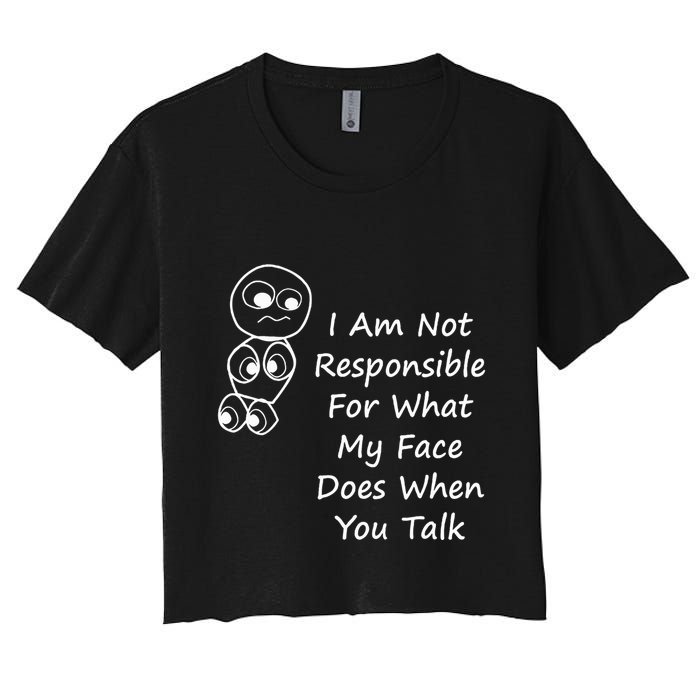 I Am Not Responsible For What My Face Does When You Talk Crop Top