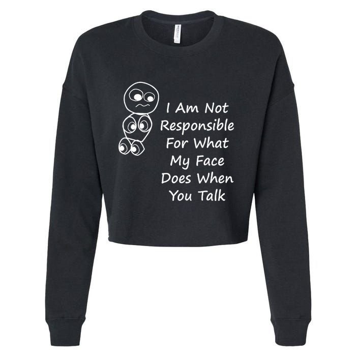 I Am Not Responsible For What My Face Does When You Talk Cropped Pullover Crew