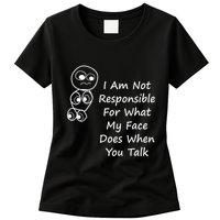 I Am Not Responsible For What My Face Does When You Talk Womens T-Shirt