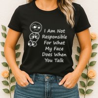 I Am Not Responsible For What My Face Does When You Talk Womens T-Shirt