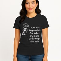 I Am Not Responsible For What My Face Does When You Talk Womens T-Shirt