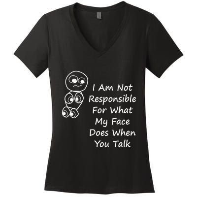 I Am Not Responsible For What My Face Does When You Talk Women's V-Neck T-Shirt