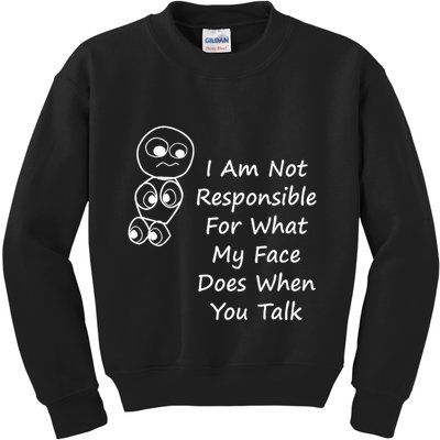 I Am Not Responsible For What My Face Does When You Talk Kids Sweatshirt