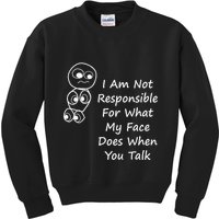I Am Not Responsible For What My Face Does When You Talk Kids Sweatshirt
