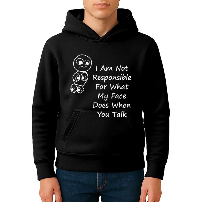 I Am Not Responsible For What My Face Does When You Talk Kids Hoodie