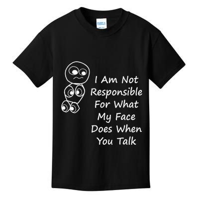I Am Not Responsible For What My Face Does When You Talk Kids T-Shirt