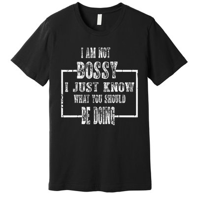 I Am Not Bossy I Just Know What You Should Be Doing Funny Premium T-Shirt