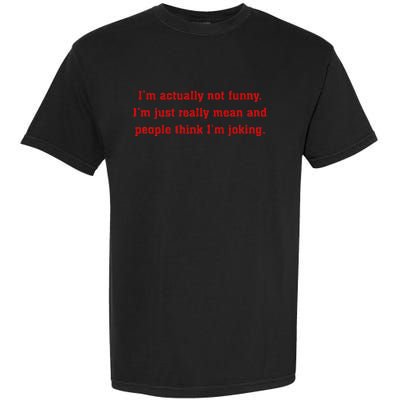 IM Actually Not Funny IM Just Mean And People Think Joking Garment-Dyed Heavyweight T-Shirt