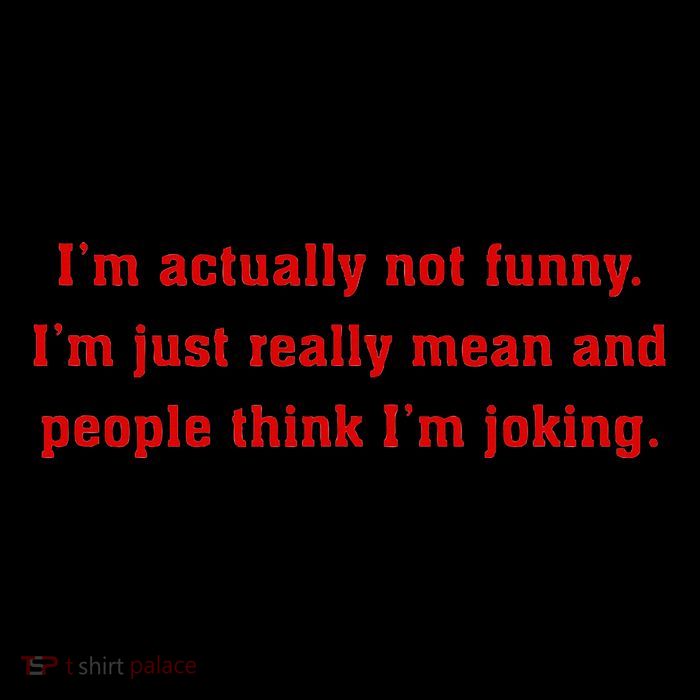 IM Actually Not Funny IM Just Mean And People Think Joking T-Shirt