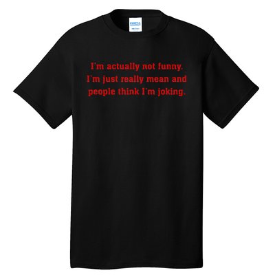 IM Actually Not Funny IM Just Mean And People Think Joking Tall T-Shirt