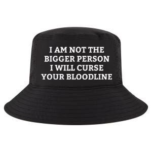 I Am Not The Bigger Person I Will Curse Your Bloodline Funny Cool Comfort Performance Bucket Hat