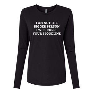 I Am Not The Bigger Person I Will Curse Your Bloodline Funny Womens Cotton Relaxed Long Sleeve T-Shirt