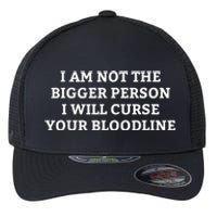 I Am Not The Bigger Person I Will Curse Your Bloodline Funny Flexfit Unipanel Trucker Cap