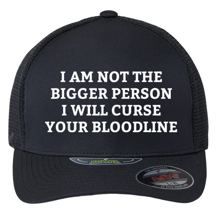 I Am Not The Bigger Person I Will Curse Your Bloodline Funny Flexfit Unipanel Trucker Cap