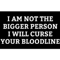 I Am Not The Bigger Person I Will Curse Your Bloodline Funny Bumper Sticker