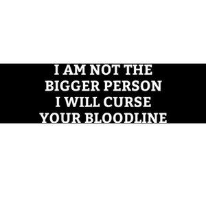 I Am Not The Bigger Person I Will Curse Your Bloodline Funny Bumper Sticker