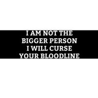 I Am Not The Bigger Person I Will Curse Your Bloodline Funny Bumper Sticker