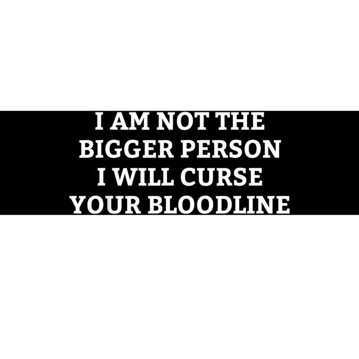 I Am Not The Bigger Person I Will Curse Your Bloodline Funny Bumper Sticker