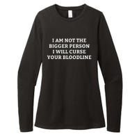 I Am Not The Bigger Person I Will Curse Your Bloodline Funny Womens CVC Long Sleeve Shirt