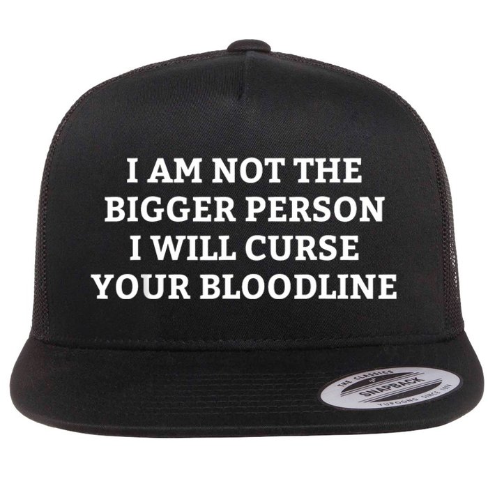 I Am Not The Bigger Person I Will Curse Your Bloodline Funny Flat Bill Trucker Hat