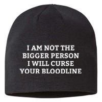 I Am Not The Bigger Person I Will Curse Your Bloodline Funny Sustainable Beanie