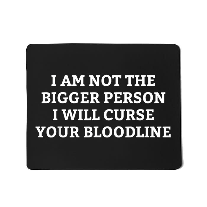 I Am Not The Bigger Person I Will Curse Your Bloodline Funny Mousepad