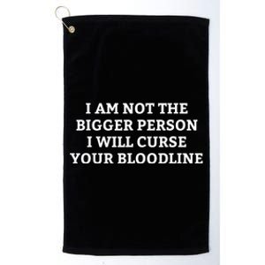 I Am Not The Bigger Person I Will Curse Your Bloodline Funny Platinum Collection Golf Towel