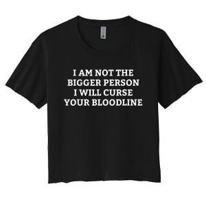 I Am Not The Bigger Person I Will Curse Your Bloodline Funny Women's Crop Top Tee