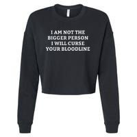 I Am Not The Bigger Person I Will Curse Your Bloodline Funny Cropped Pullover Crew