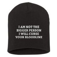 I Am Not The Bigger Person I Will Curse Your Bloodline Funny Short Acrylic Beanie