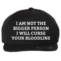 I Am Not The Bigger Person I Will Curse Your Bloodline Funny Wool Snapback Cap