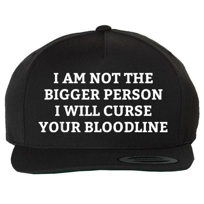 I Am Not The Bigger Person I Will Curse Your Bloodline Funny Wool Snapback Cap