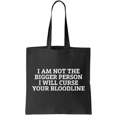 I Am Not The Bigger Person I Will Curse Your Bloodline Tote Bag