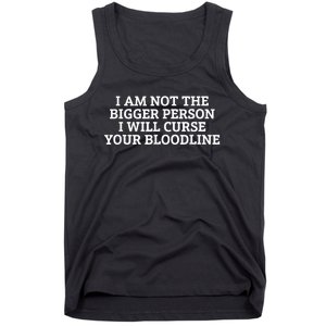 I Am Not The Bigger Person I Will Curse Your Bloodline Tank Top