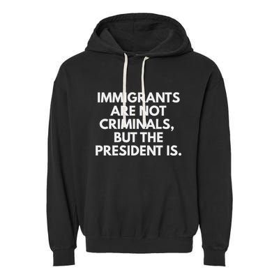 Immigrants Are Not Criminals But The President Is Garment-Dyed Fleece Hoodie