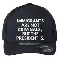 Immigrants Are Not Criminals But The President Is Flexfit Unipanel Trucker Cap
